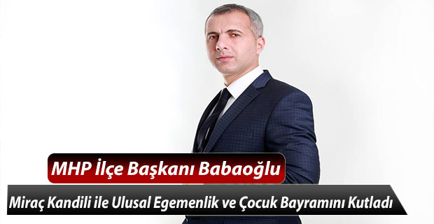 MHP İlçe Başkanı Babaoğlu, Miraç Kandili ile Ulusal Egemenlik ve Çocuk Bayramını Kutladı