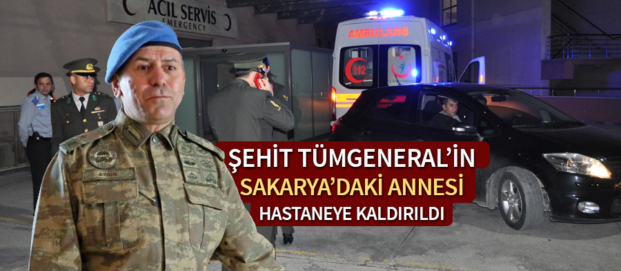 Şehit Tümgeneralin Annesi Hastaneye Kaldırıldı