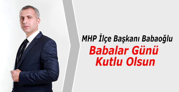 MHP İlçe Başkanı Babaoğlu ; Babalar Günü Kutlu Olsun