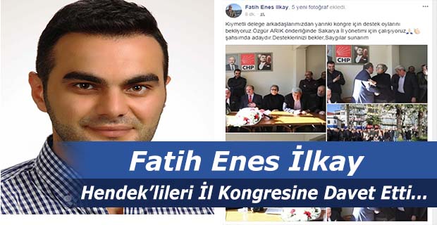 Fatih Enes İlkay Hendek'lileri İl Kongresine Davet Etti
