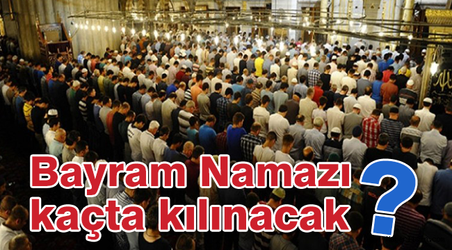 Bayram Namazı Kaçta Kılınacak