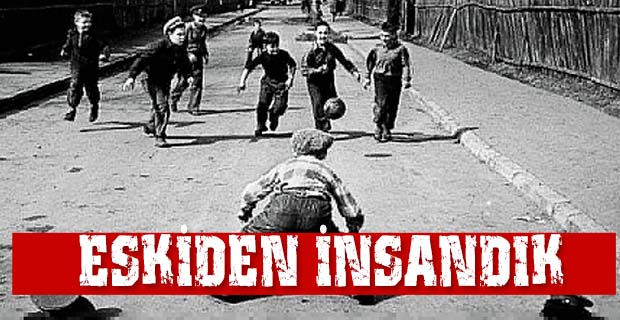 ESKİDEN İNSANDIK