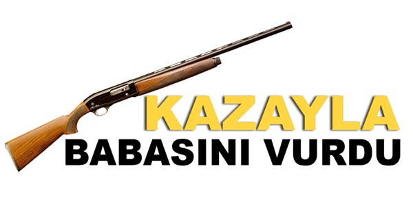 Kazayla Babasını Vurdu