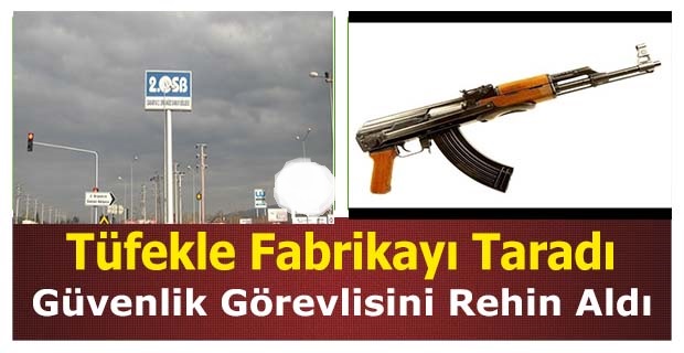 Tüfekle Fabrikayı Taradı, Güvenlik Görevlisini Rehin Aldı