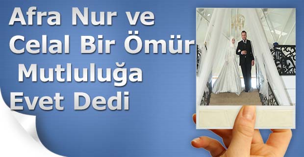 Afra Nur ve Celal Bir Ömür Mutluluğa Evet Dedi