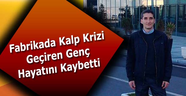 Fabrikada Kalp Krizi Geçiren Genç Hayatını Kaybetti