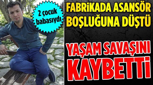 Fabrikada feci kaza,Yaşam Savaşını Kaybetti