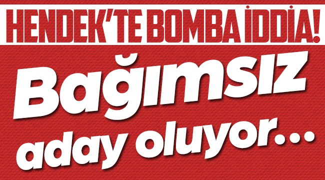Hendekte Bomba İddia Bağımsız Aday Oluyor