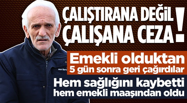 HEM SAĞLIĞINI KAYBETTİ HEM EMEKLİ MAAŞINDAN OLDU
