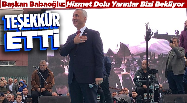 Başkan Babaoğlu: Hizmet Dolu Yarınlar Bizi Bekliyor