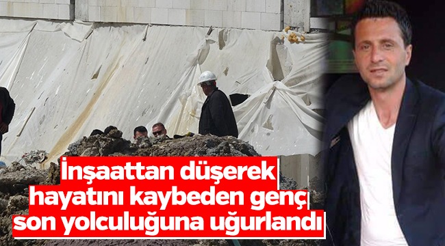 İnşaattan Düşerek Hayatını Kaybeden Genç Dualarla Uğurlandı