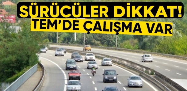 TEM'i Kullanacak Sürücülerin Dikkatine