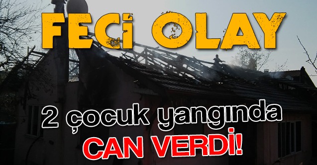 Feci Yangında İki Çocuk Hayatını Kaybetti