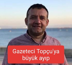 Gazeteci Topçu'ya büyük ayıp