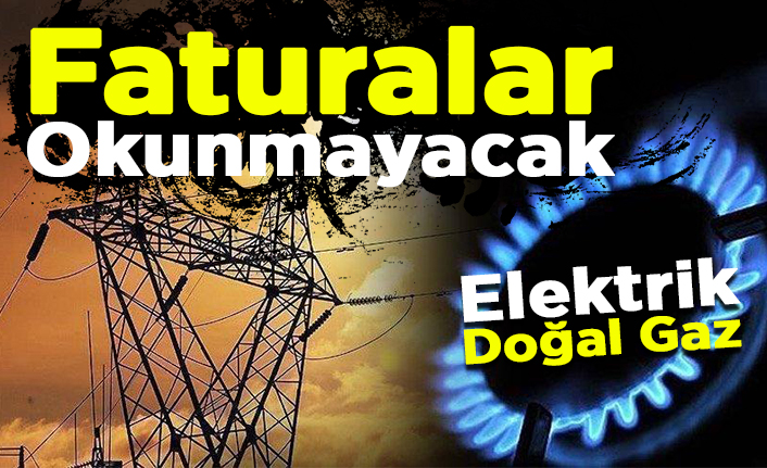 3 ay elektrik ve doğal gaz faturası okunmayacak