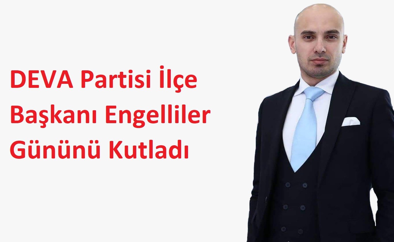 DEVA Partisi İlçe Başkanı Engelliler Gününü Kutladı