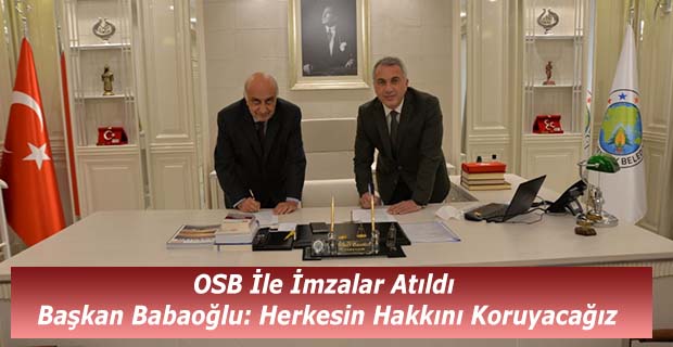 OSB İle İmzalar Atıldı Başkan Babaoğlu: Herkesin Hakkını Koruyacağız