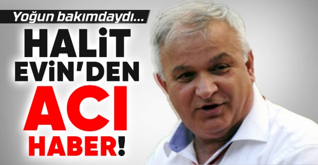 Halit Evin hayatını kaybetti