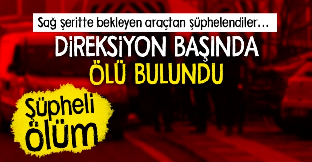 Direksiyon başında ölü bulundu