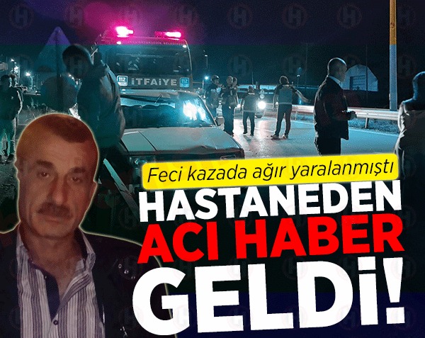 Feci Kazada ağır yaralandı, acı haber Hastaneden geldi